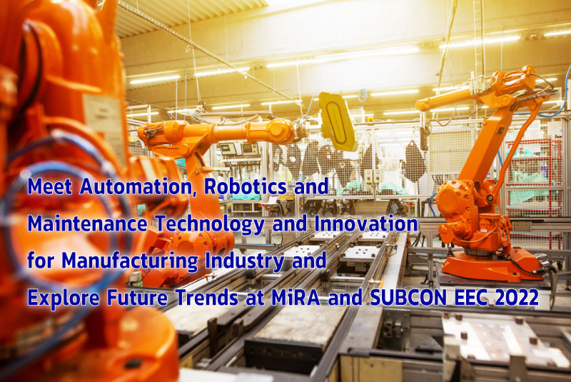 Meet Automation, Robotics and Maintenance Technology and Innovation for Manufacturing Industry and Explore Future Trends at MiRA and Subcon EEC 2022