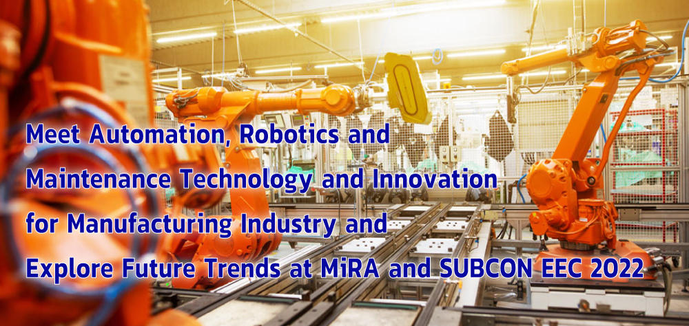 Meet Automation, Robotics and Maintenance Technology and Innovation for Manufacturing Industry and Explore Future Trends at MiRA and Subcon EEC 2022
